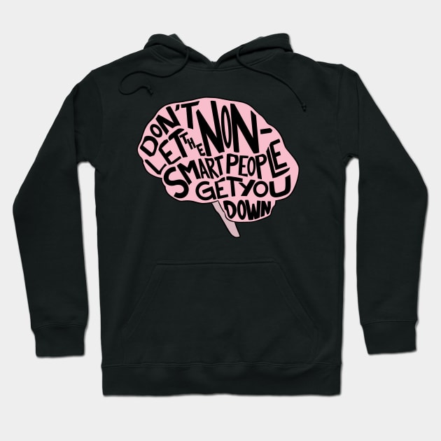 Don't Let the Non-Smart People Get You Down Hoodie by Wayward Knight